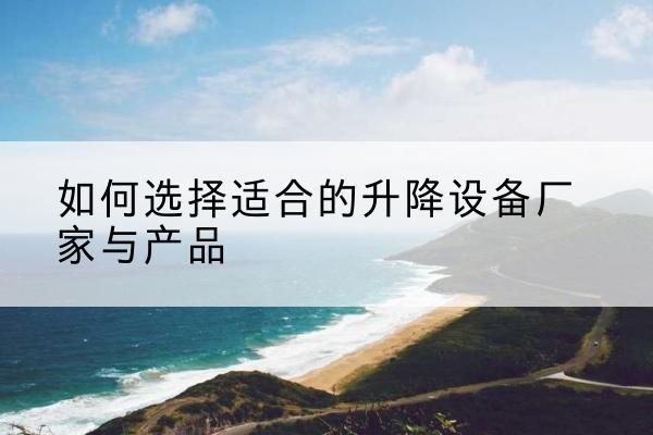 东洲电动升降平台厂家-如何选择适合的升降设备厂家与产品