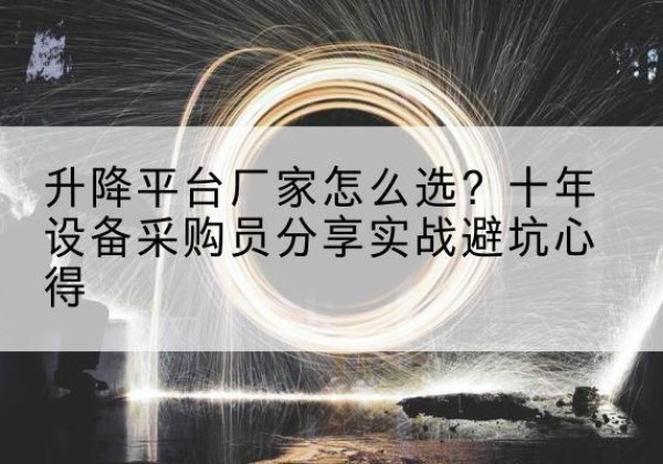 东洲升降平台厂家-怎么选？十年设备采购员分享实战避坑心得